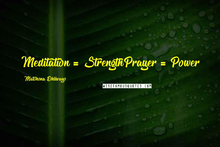 Matshona Dhliwayo Quotes: Meditation = StrengthPrayer = Power