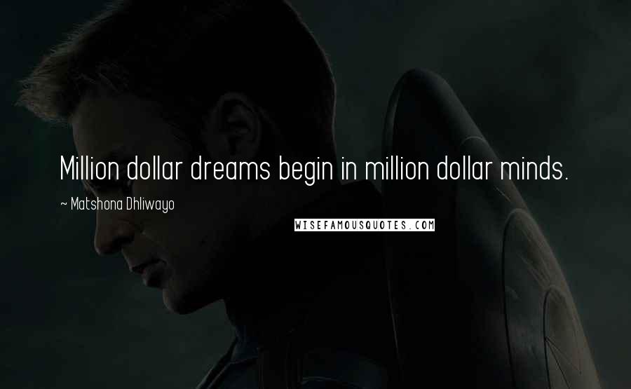 Matshona Dhliwayo Quotes: Million dollar dreams begin in million dollar minds.