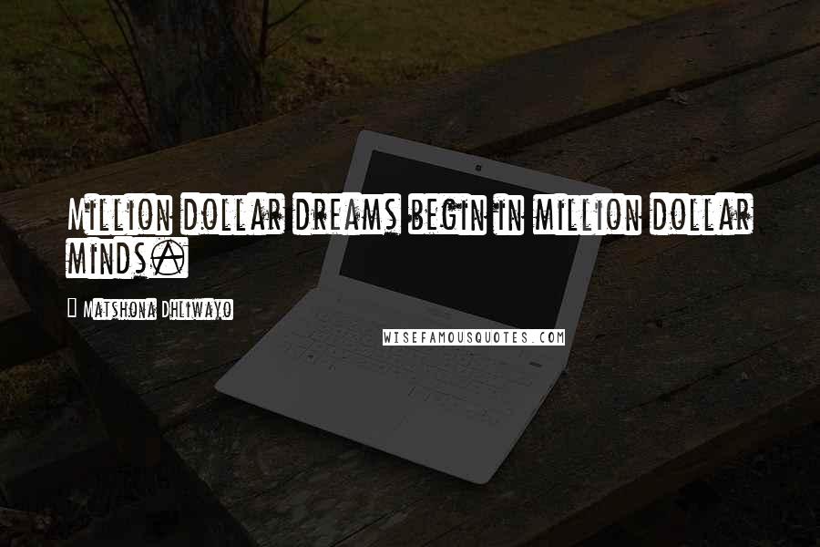 Matshona Dhliwayo Quotes: Million dollar dreams begin in million dollar minds.