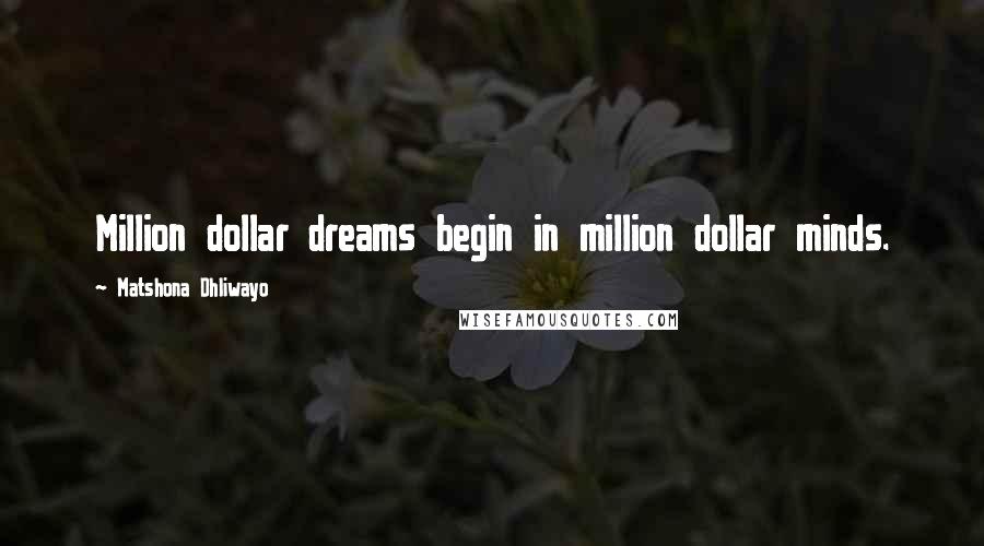 Matshona Dhliwayo Quotes: Million dollar dreams begin in million dollar minds.