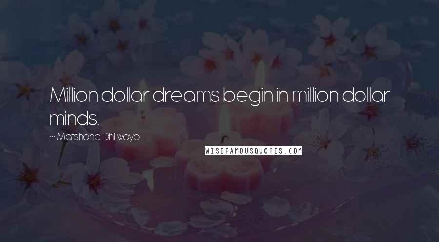 Matshona Dhliwayo Quotes: Million dollar dreams begin in million dollar minds.