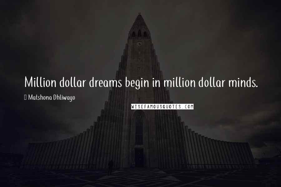 Matshona Dhliwayo Quotes: Million dollar dreams begin in million dollar minds.