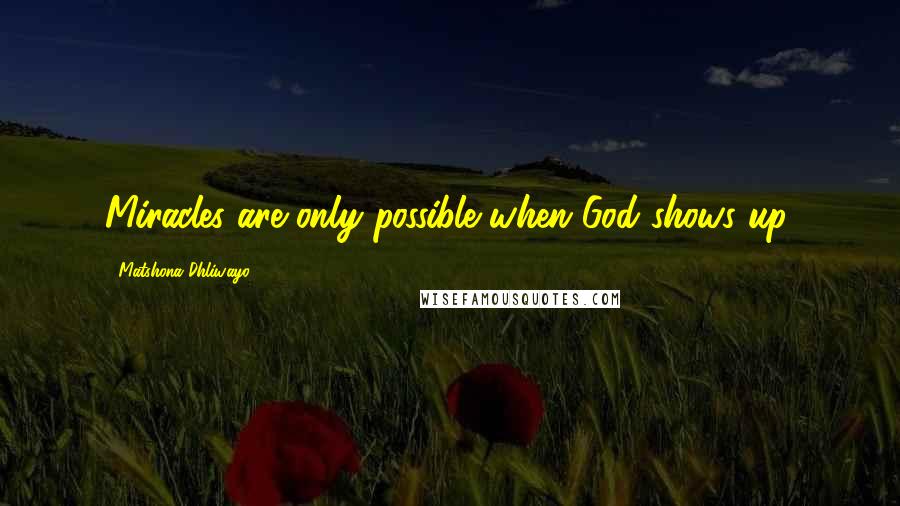 Matshona Dhliwayo Quotes: Miracles are only possible when God shows up.