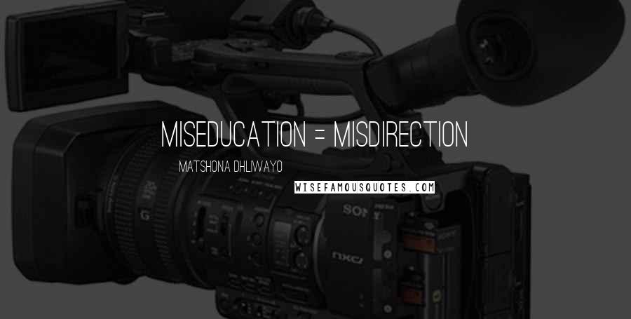 Matshona Dhliwayo Quotes: Miseducation = Misdirection