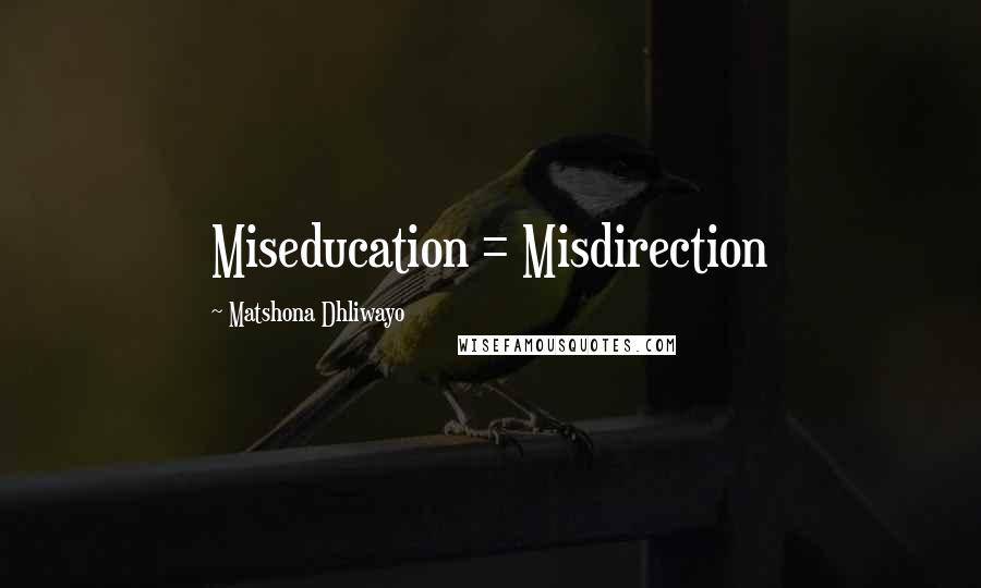 Matshona Dhliwayo Quotes: Miseducation = Misdirection