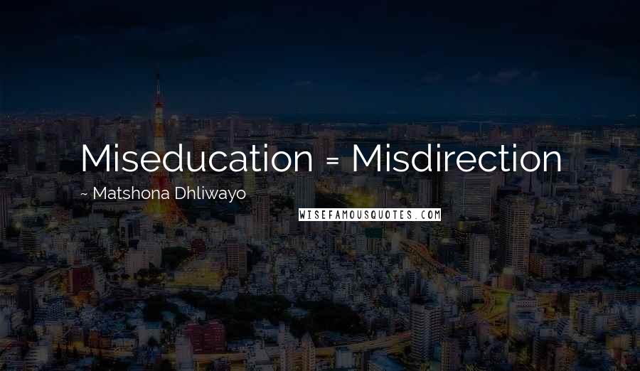 Matshona Dhliwayo Quotes: Miseducation = Misdirection