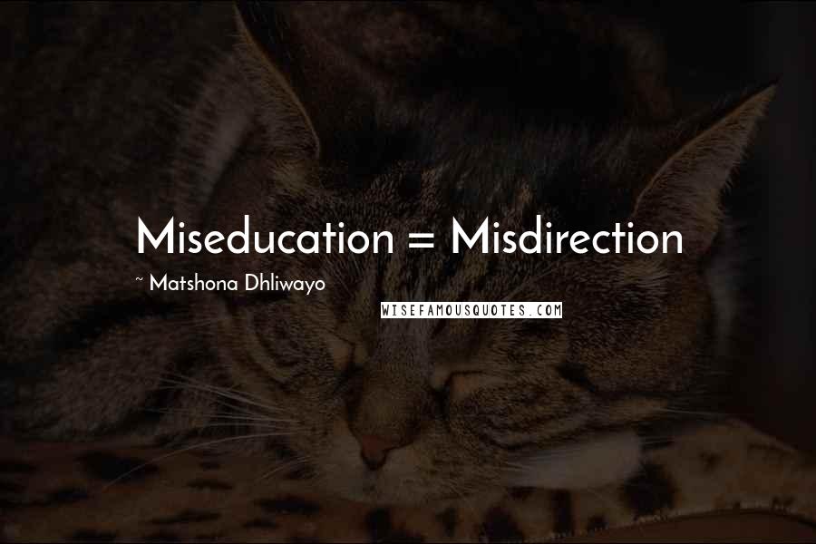 Matshona Dhliwayo Quotes: Miseducation = Misdirection