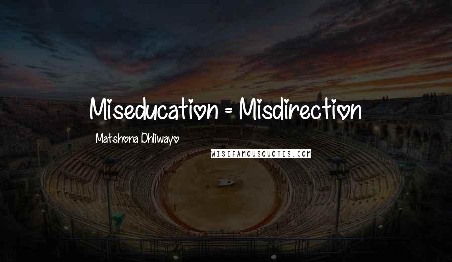 Matshona Dhliwayo Quotes: Miseducation = Misdirection