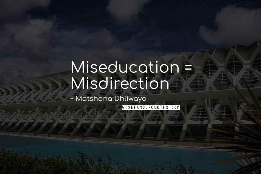 Matshona Dhliwayo Quotes: Miseducation = Misdirection
