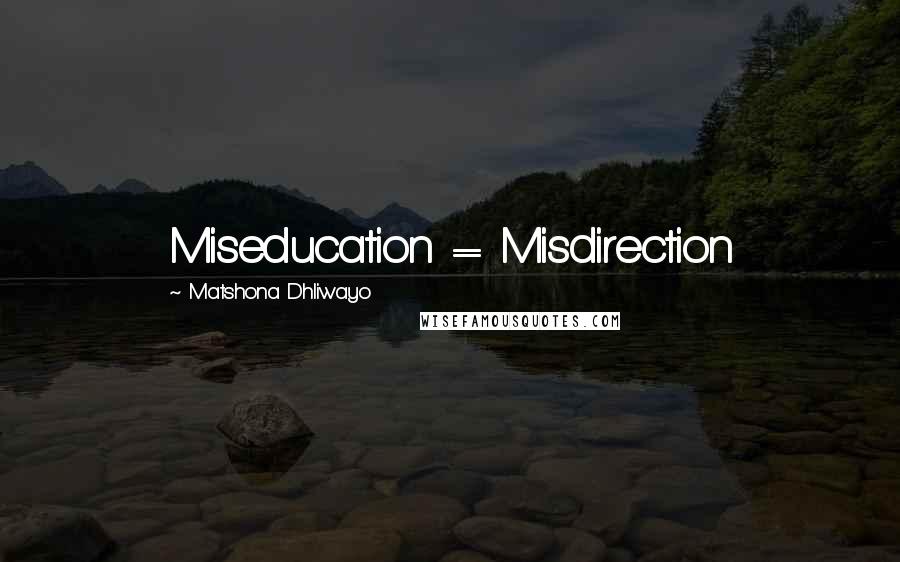 Matshona Dhliwayo Quotes: Miseducation = Misdirection