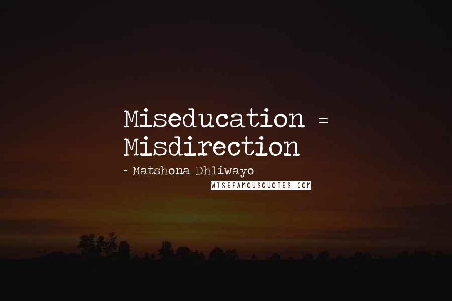 Matshona Dhliwayo Quotes: Miseducation = Misdirection