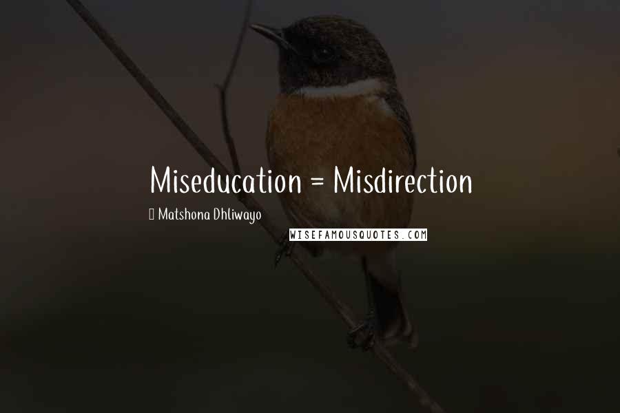 Matshona Dhliwayo Quotes: Miseducation = Misdirection