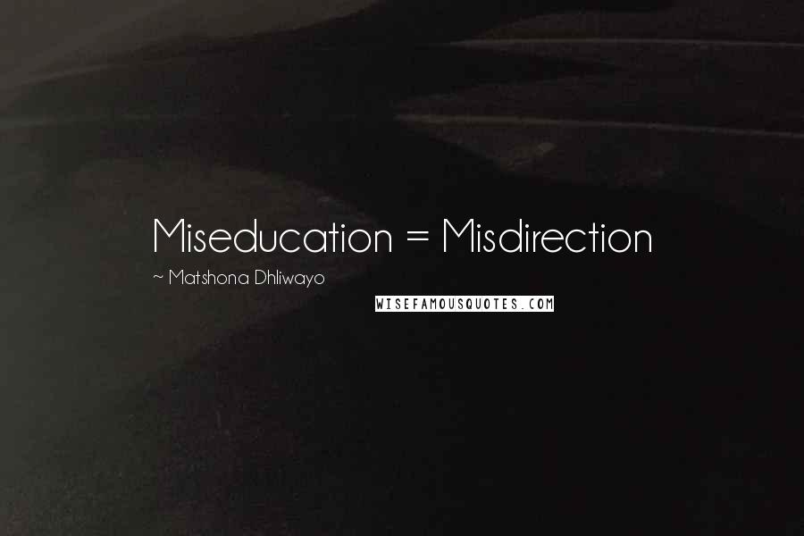 Matshona Dhliwayo Quotes: Miseducation = Misdirection