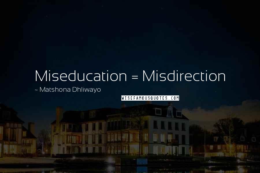 Matshona Dhliwayo Quotes: Miseducation = Misdirection