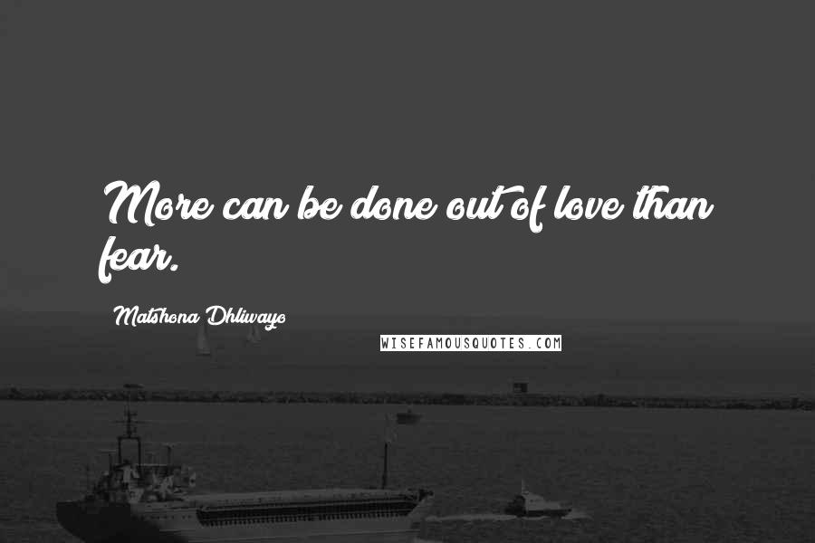 Matshona Dhliwayo Quotes: More can be done out of love than fear.