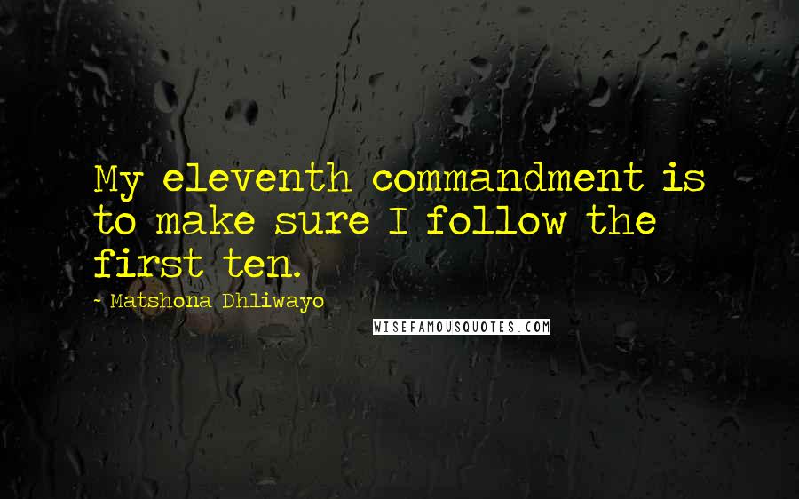 Matshona Dhliwayo Quotes: My eleventh commandment is to make sure I follow the first ten.