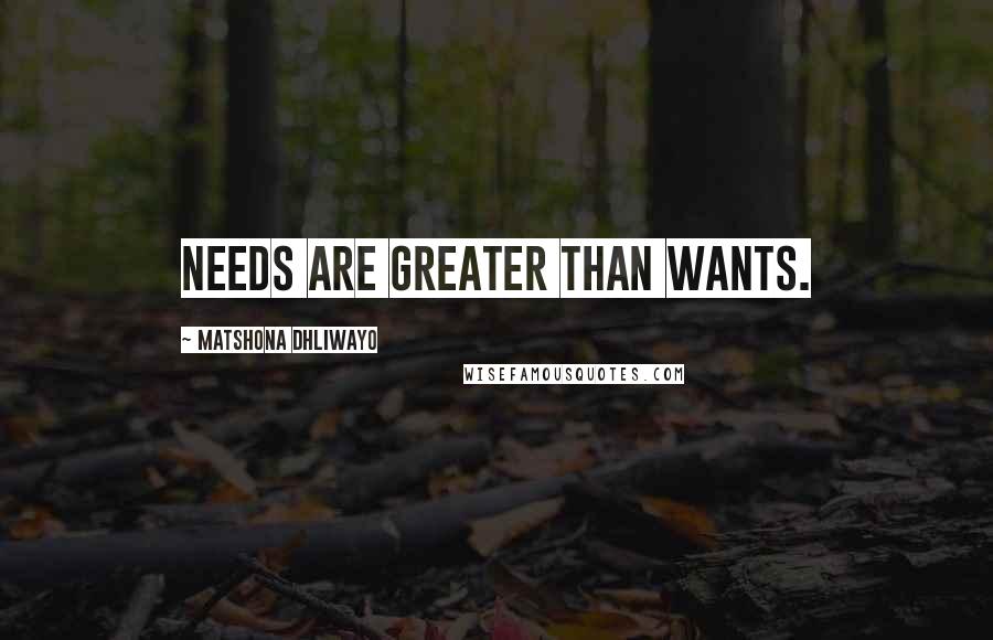 Matshona Dhliwayo Quotes: Needs are greater than wants.