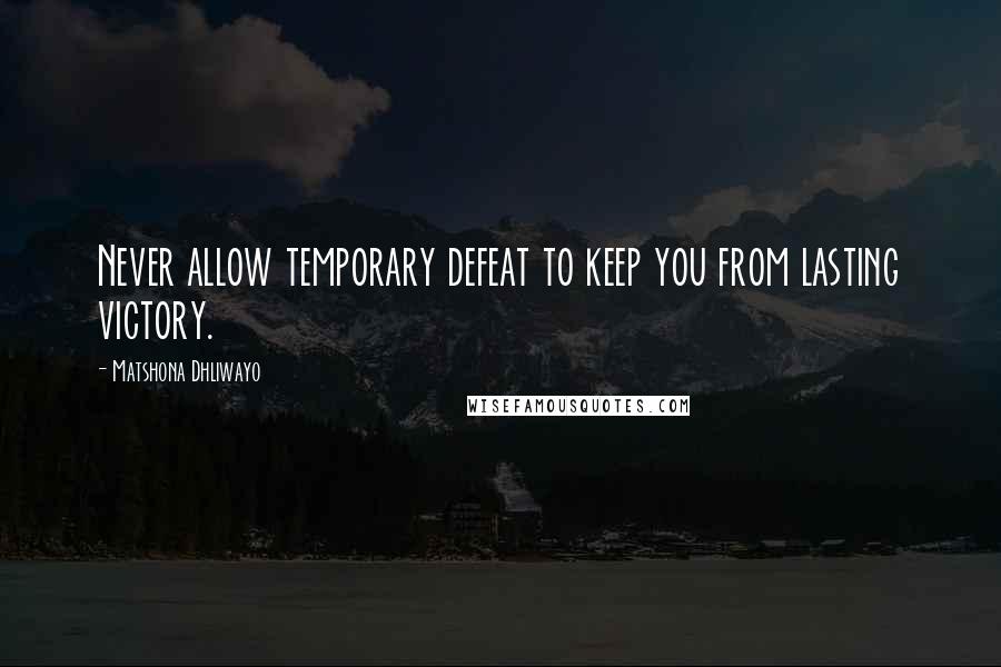 Matshona Dhliwayo Quotes: Never allow temporary defeat to keep you from lasting victory.