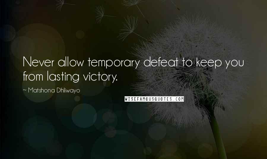 Matshona Dhliwayo Quotes: Never allow temporary defeat to keep you from lasting victory.