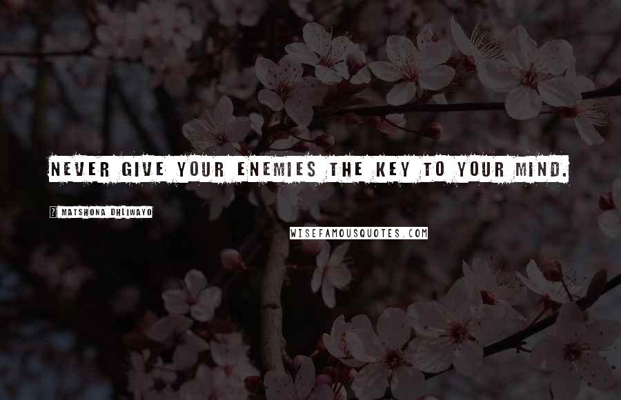 Matshona Dhliwayo Quotes: Never give your enemies the key to your mind.