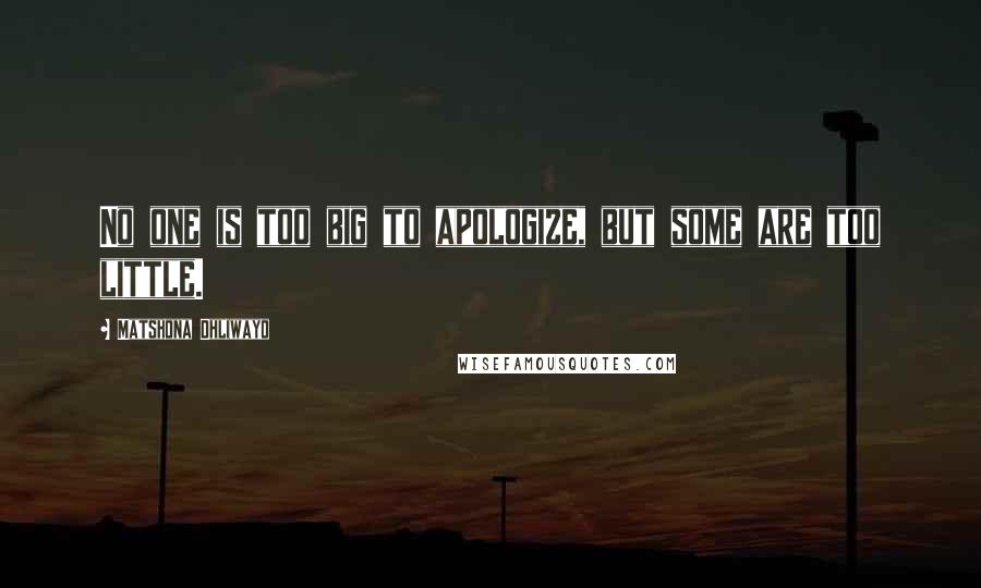 Matshona Dhliwayo Quotes: No one is too big to apologize, but some are too little.