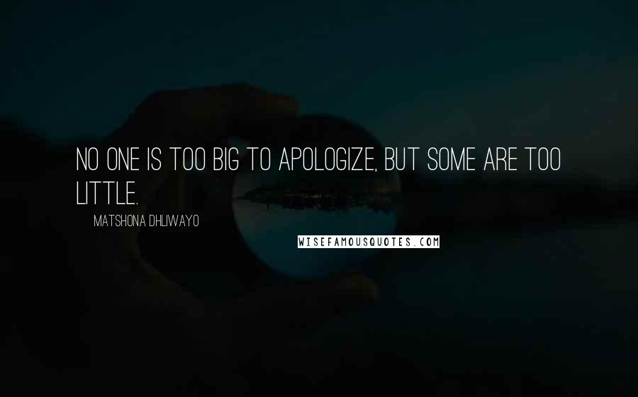 Matshona Dhliwayo Quotes: No one is too big to apologize, but some are too little.