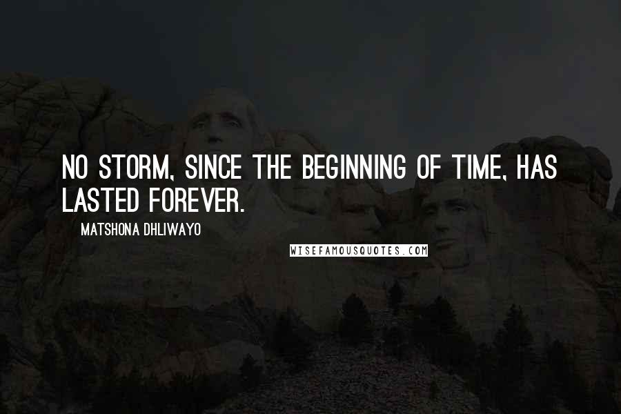 Matshona Dhliwayo Quotes: No storm, since the beginning of time, has lasted forever.