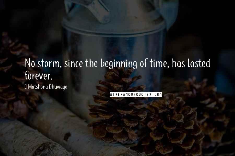 Matshona Dhliwayo Quotes: No storm, since the beginning of time, has lasted forever.