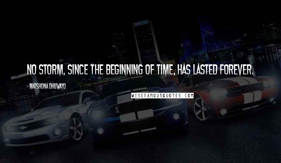 Matshona Dhliwayo Quotes: No storm, since the beginning of time, has lasted forever.