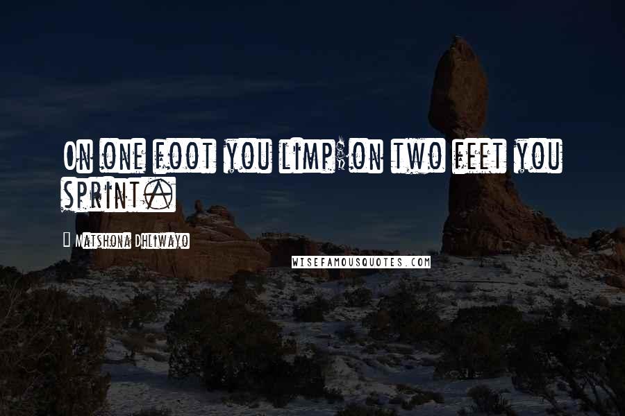 Matshona Dhliwayo Quotes: On one foot you limp;on two feet you sprint.