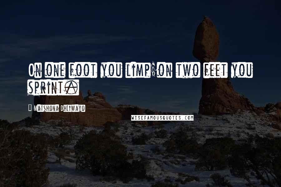 Matshona Dhliwayo Quotes: On one foot you limp;on two feet you sprint.