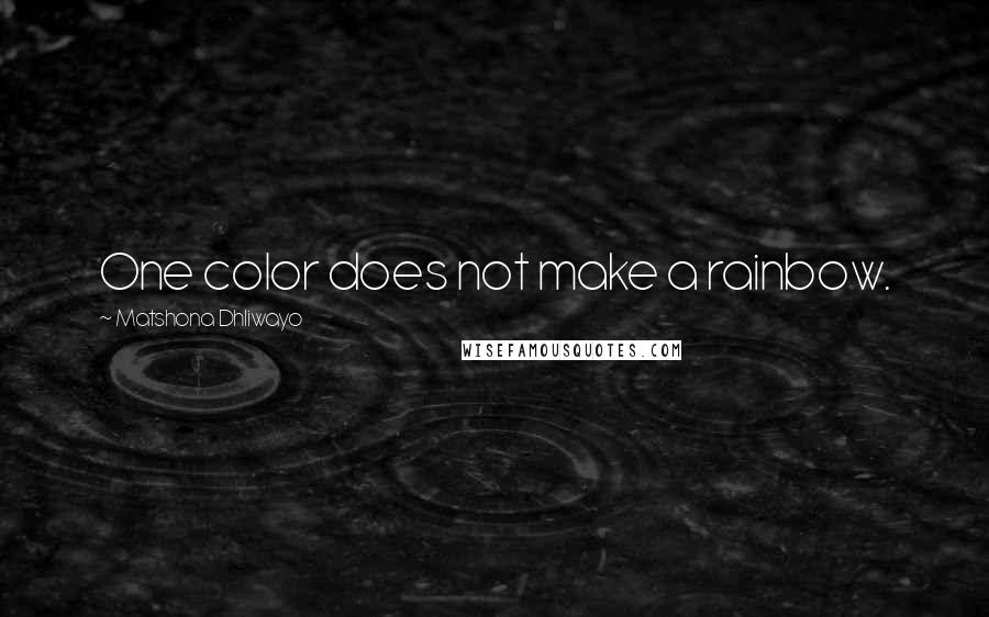 Matshona Dhliwayo Quotes: One color does not make a rainbow.