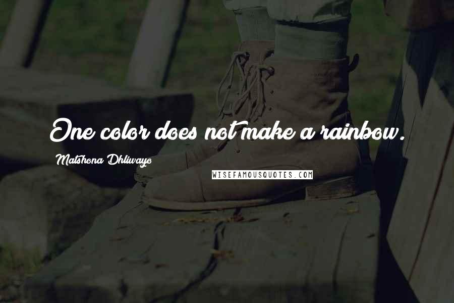 Matshona Dhliwayo Quotes: One color does not make a rainbow.