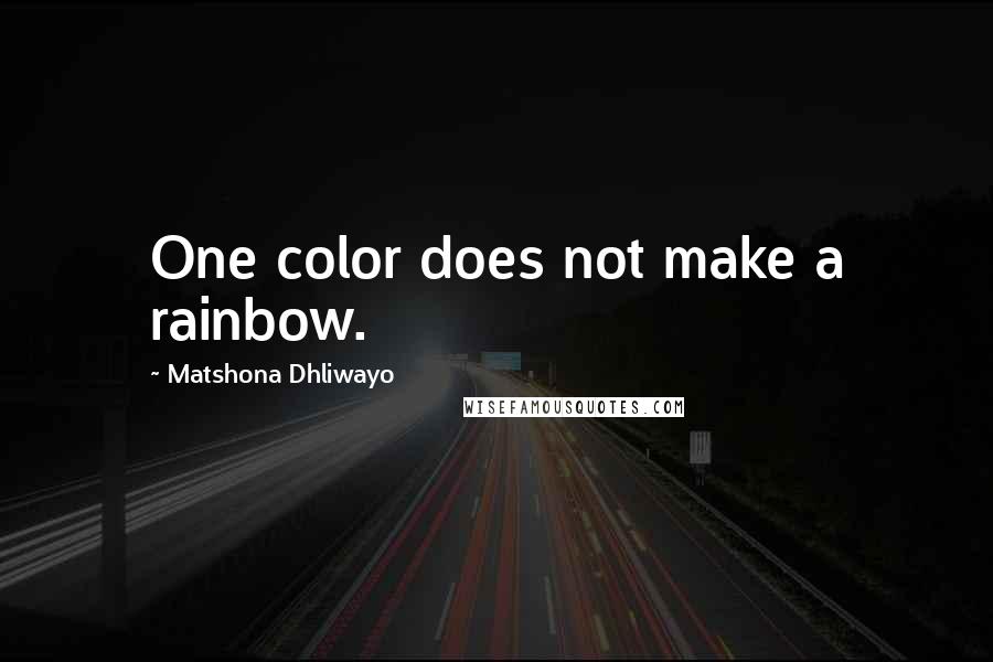 Matshona Dhliwayo Quotes: One color does not make a rainbow.