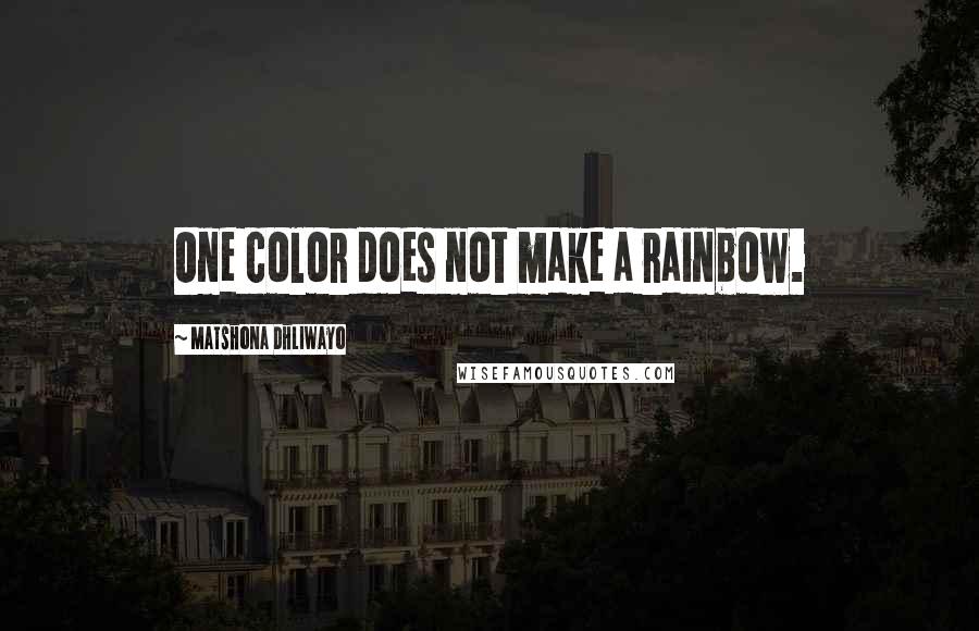 Matshona Dhliwayo Quotes: One color does not make a rainbow.