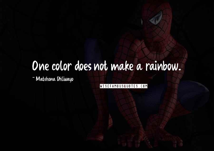 Matshona Dhliwayo Quotes: One color does not make a rainbow.