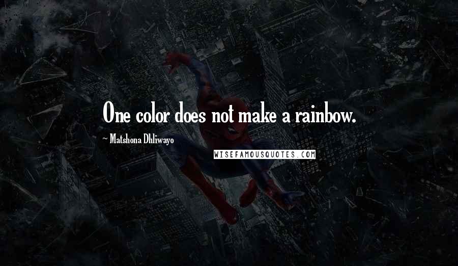 Matshona Dhliwayo Quotes: One color does not make a rainbow.