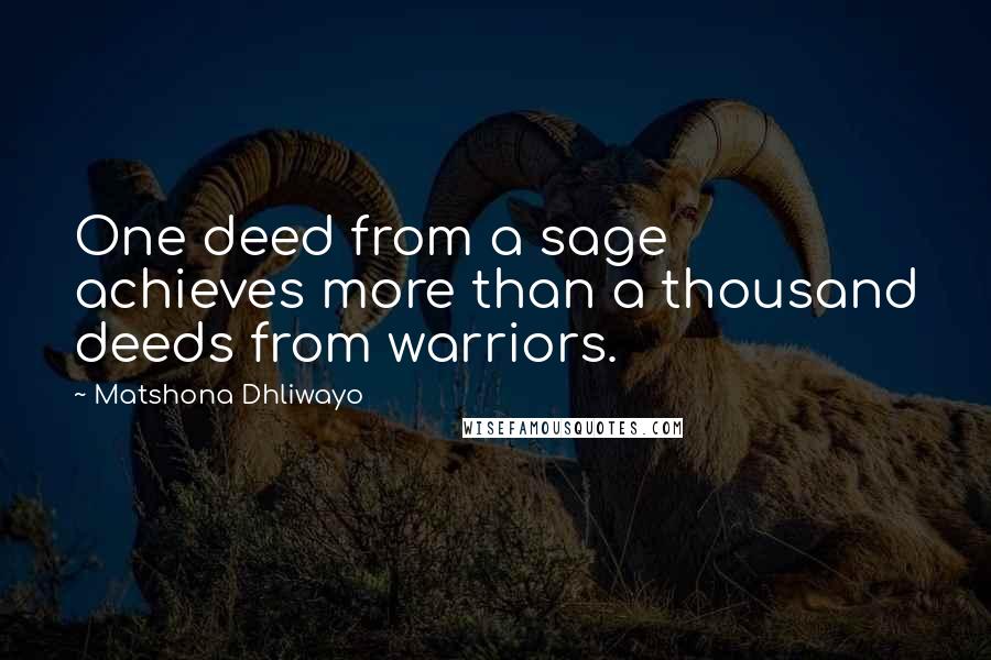 Matshona Dhliwayo Quotes: One deed from a sage achieves more than a thousand deeds from warriors.