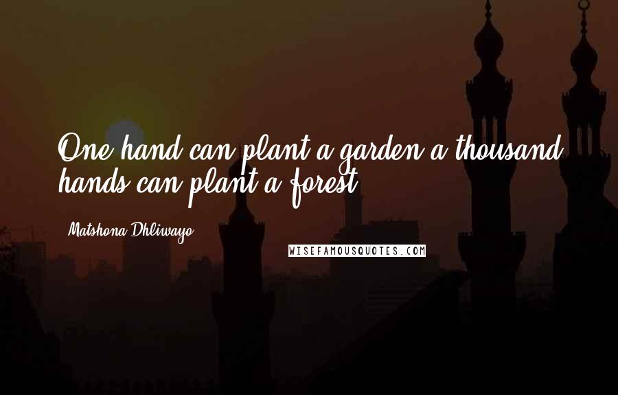 Matshona Dhliwayo Quotes: One hand can plant a garden;a thousand hands can plant a forest.