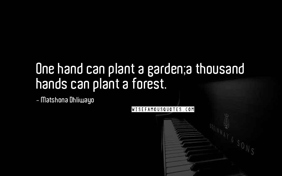 Matshona Dhliwayo Quotes: One hand can plant a garden;a thousand hands can plant a forest.