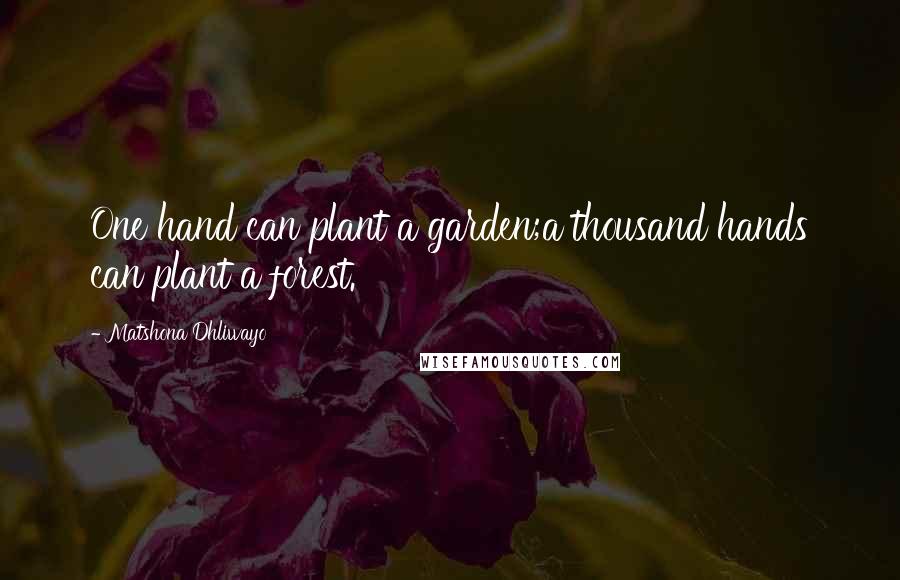 Matshona Dhliwayo Quotes: One hand can plant a garden;a thousand hands can plant a forest.