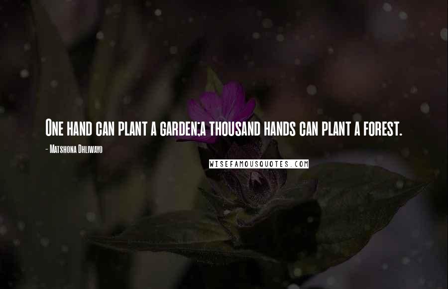 Matshona Dhliwayo Quotes: One hand can plant a garden;a thousand hands can plant a forest.