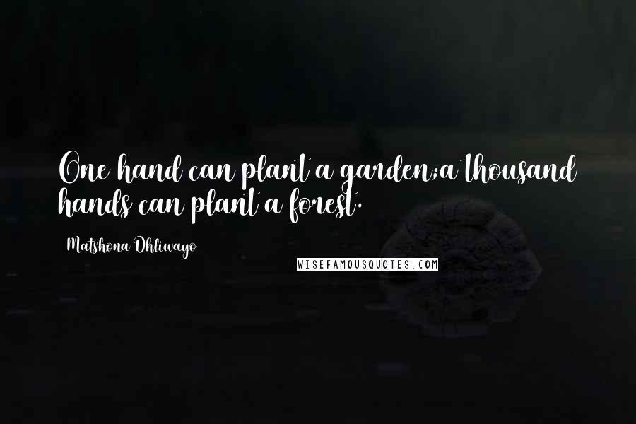 Matshona Dhliwayo Quotes: One hand can plant a garden;a thousand hands can plant a forest.