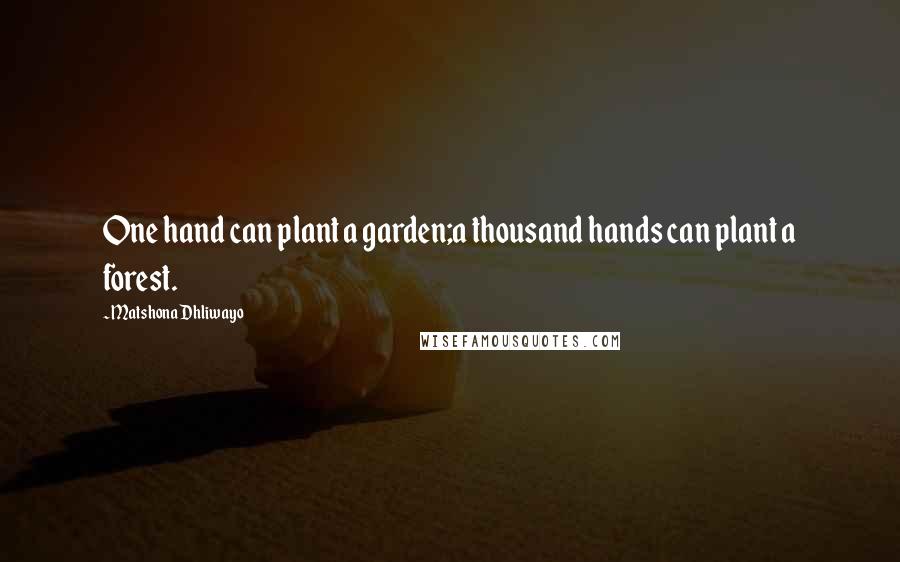 Matshona Dhliwayo Quotes: One hand can plant a garden;a thousand hands can plant a forest.