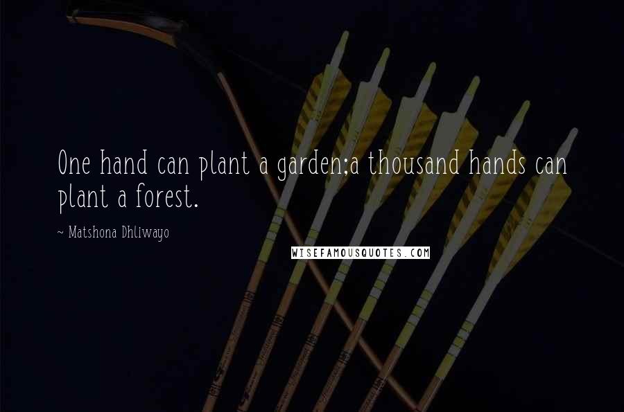 Matshona Dhliwayo Quotes: One hand can plant a garden;a thousand hands can plant a forest.