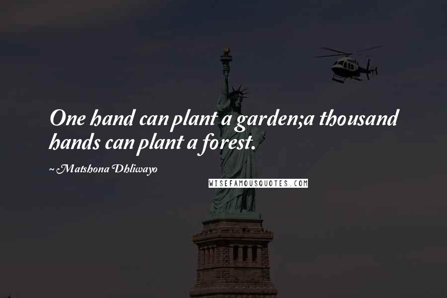 Matshona Dhliwayo Quotes: One hand can plant a garden;a thousand hands can plant a forest.