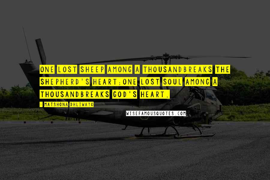 Matshona Dhliwayo Quotes: One lost sheep among a thousandbreaks the shepherd's heart;one lost soul among a thousandbreaks God's heart.