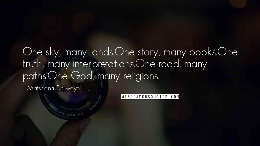 Matshona Dhliwayo Quotes: One sky, many lands.One story, many books.One truth, many interpretations.One road, many paths.One God, many religions.