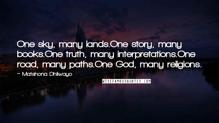 Matshona Dhliwayo Quotes: One sky, many lands.One story, many books.One truth, many interpretations.One road, many paths.One God, many religions.