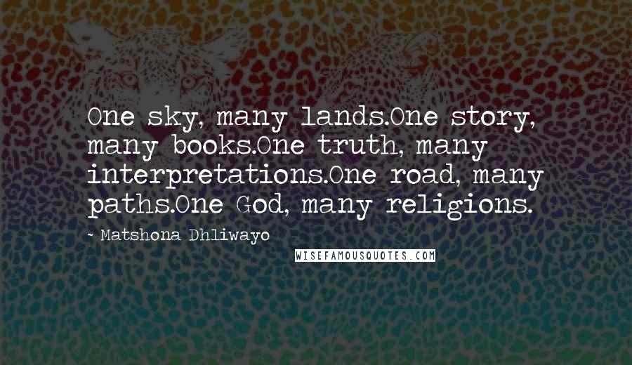 Matshona Dhliwayo Quotes: One sky, many lands.One story, many books.One truth, many interpretations.One road, many paths.One God, many religions.